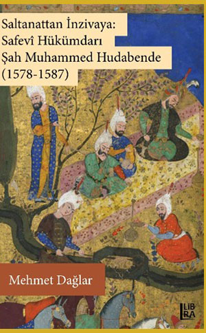 Saltanattan İnzivaya: Safevî Hükümdarı Şah Muhammed Hudabende (1578-1587)